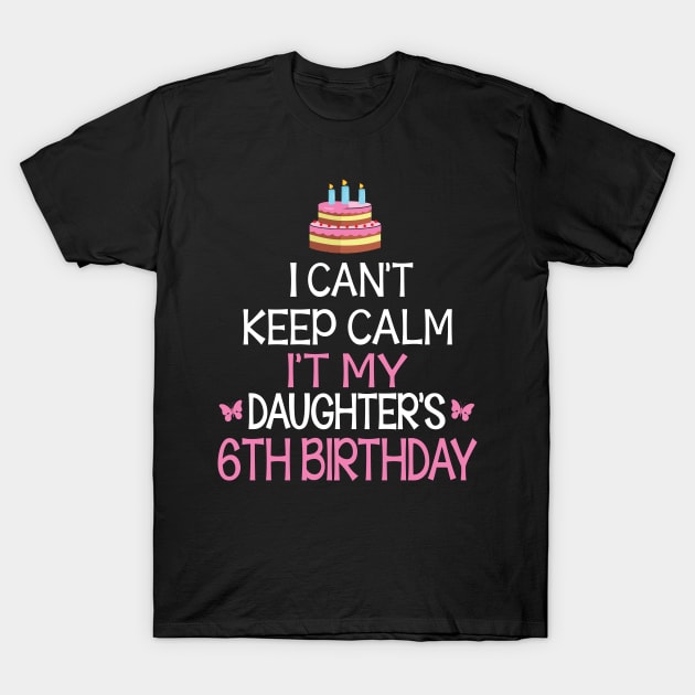 Happy To Me Father Mother Daddy Mommy Mama I Can't Keep Calm It's My Daughter's 6th Birthday T-Shirt by bakhanh123